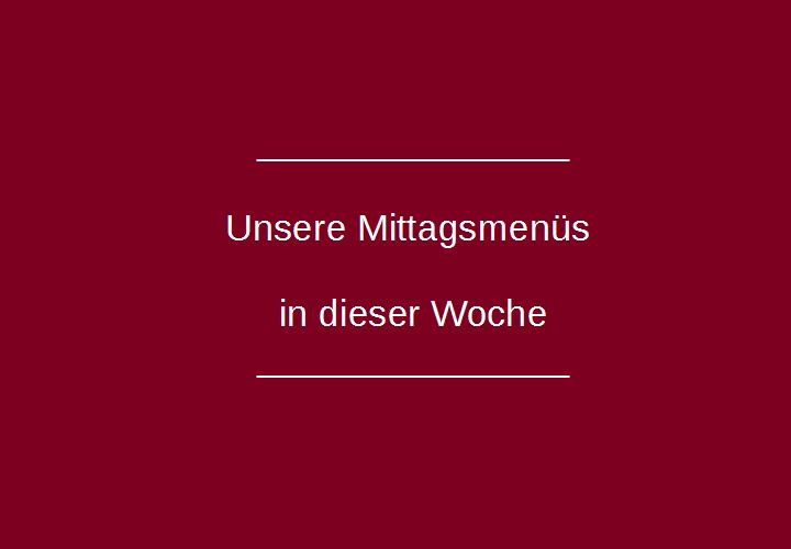 Unsere Mittagsmenüs in dieser Woche