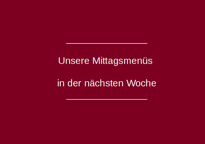 Unsere Mittagsmenüs in der nächsten Woche